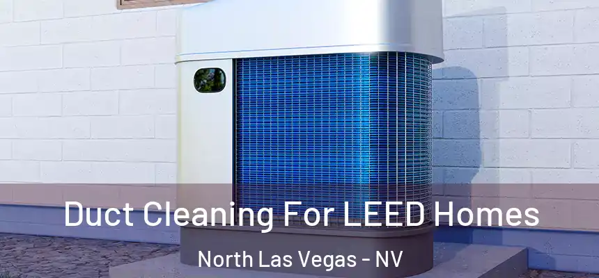  Duct Cleaning For LEED Homes North Las Vegas - NV
