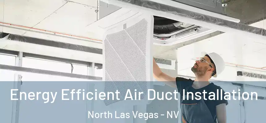  Energy Efficient Air Duct Installation North Las Vegas - NV
